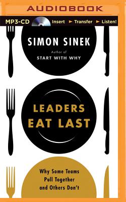 Leaders Eat Last: Why Some Teams Pull Together and Others Don't - Sinek, Simon (Read by)