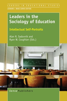 Leaders in the Sociology of Education: Intellectual Self-Portraits - Sadovnik, Alan R, and Coughlan, Ryan W