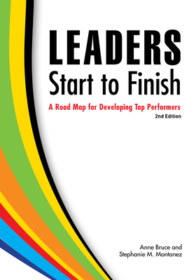 Leaders Start to Finish, 2nd Edition: A Road Map for Developing Top Performers - Bruce, Anne, and Montanez, Stephanie M