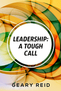 Leadership: A Tough Call: Experienced leader Reid offers advice and guidance on how to become an effective leader, outlining the best qualities of a leader and how you can develop them.