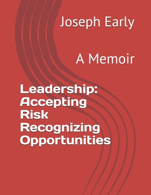 Leadership: Accepting Risk Recognizing Opportunities: A Memoir - Early, Joseph E, Sr.