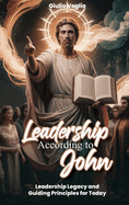 Leadership According To the Apostle John: Leadership Legacy and Guiding Principles for Today