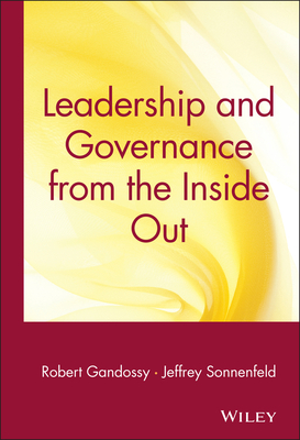 Leadership and Governance from the Inside Out - Gandossy, Robert, PH.D. (Editor), and Sonnenfeld, Jeffrey (Editor)