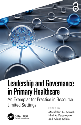 Leadership and Governance in Primary Healthcare: An Exemplar for Practice in Resource Limited Settings - Anasel, Mackfallen G (Editor), and Kapologwe, Ntuli A (Editor), and Kalolo, Albino (Editor)