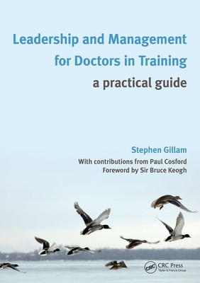 Leadership and Management for Doctors in Training: A Practical Guide - Gillam, Stephen