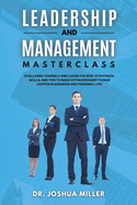 LEADERSHIP AND MANAGEMENT Masterclass Challenge Yourself and Learn the Best Strategies, Skills, and Tips to Make Extraordinary Things Happen in Business and Personal Life