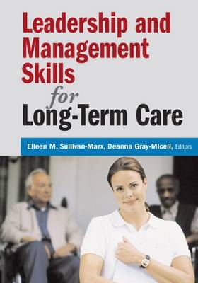 Leadership and Management Skills for Long-Term Care - Sullivan-Marx, Eileen, PhD, Crnp, RN, Faan (Editor), and Gray-Miceli, Deanna, PhD, Faan