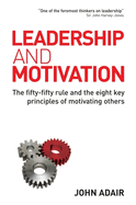 Leadership and Motivation: The Fifty-Fifty Rule and the Eight Key Principles of Motivating Others