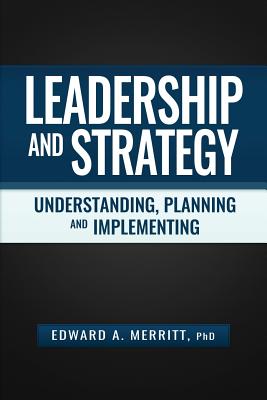 Leadership and Strategy: Understanding, Planning, and Implementing - Merritt, Edward a