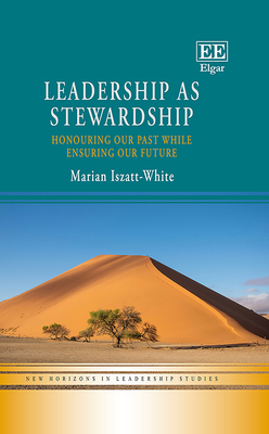 Leadership as Stewardship: Honouring Our Past While Ensuring Our Future - Iszatt-White, Marian