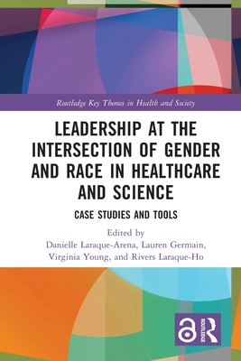 Leadership at the Intersection of Gender and Race in Healthcare and Science: Case Studies and Tools - Laraque-Arena, Danielle (Editor), and Germain, Lauren (Editor), and Young, Virginia (Editor)