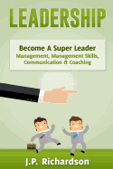 Leadership: Become a Super Leader - Management, Management Skills, Communication & Coaching