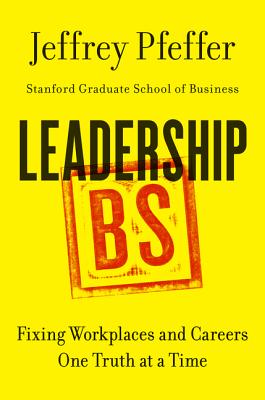 Leadership BS: Fixing Workplaces and Careers One Truth at a Time - Pfeffer, Jeffrey