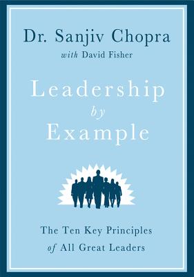 Leadership by Example: The Ten Key Principles of All Great Leaders - Chopra, Sanjiv, Dr., and Fisher, David