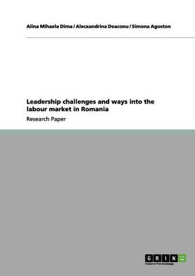 Leadership challenges and ways into the labour market in Romania - Dima, Alina Mihaela, and Deaconu, Alecxandrina, and Agoston, Simona