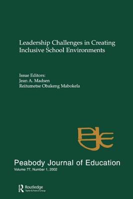 Leadership Challenges in Creating inclusive School Environments: A Special Issue of peabody Journal of Education - Madsen, Jean A (Editor), and Mabokela, Reitumetse Obak (Editor)