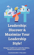 Leadership: Discover & Maximize Your Leadership Style!: Navigate; Amplify Your Leadership Abilities, Become An Even Better Leader!