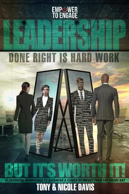 Leadership Done Right Is Hard Work (But It's Worth It!): 31 Essential Disciplines to Becoming a Leader of Impact (from the Inside Out) - Davis, Nicole, and Davis, Tony