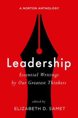 Leadership: Essential Writings by Our Greatest Thinkers: A Norton Anthology - Samet, Elizabeth D