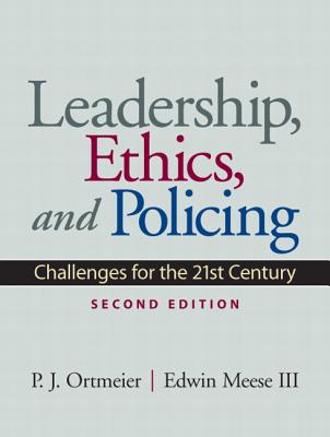 Leadership, Ethics and Policing: Challenges for the 21st Century - Ortmeier, P, and Meese, Edwin