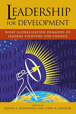 Leadership for Development: What Globalization Demands of Leaders Fighting for Change - Rondinelli, Dennis A, and Heffron, John M