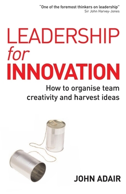 Leadership for Innovation: How to Organize Team Creativity and Harvest Ideas - Adair, John, Mr.