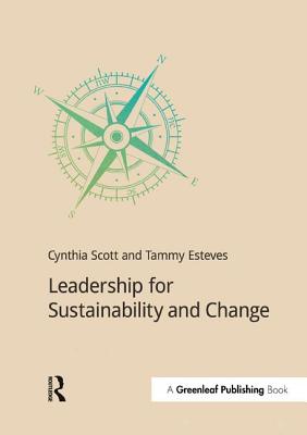 Leadership for Sustainability and Change - Scott, Cynthia, Ph.D., M.P.H., and Esteves, Tammy