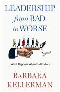 Leadership from Bad to Worse: What Happens When Bad Festers