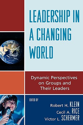 Leadership in a Changing World: Dynamic Perspectives on Groups and Their Leaders - Klein, Robert H (Editor), and Rice, Cecil A (Editor), and Schermer, Victor L (Editor)