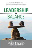 Leadership in Balance: The Fulcrum-Centric Plan for Emerging and High Potential Leaders