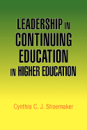 Leadership in Continuing Education in Higher Education - Shoemaker, Cynthia C J