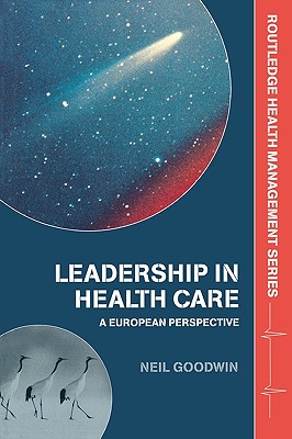 Leadership in Health Care: A European Perspective - Goodwin, Neil