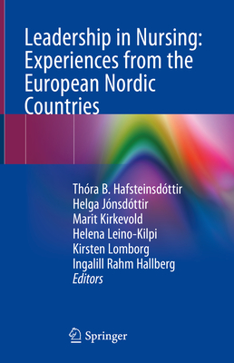 Leadership in Nursing: Experiences from the European Nordic Countries - Hafsteinsdttir, Thra B (Editor), and Jnsdttir, Helga (Editor), and Kirkevold, Marit (Editor)