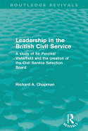 Leadership in the British Civil Service (Routledge Revivals): A Study of Sir Percival Waterfield and the Creation of the Civil Service Selection Board