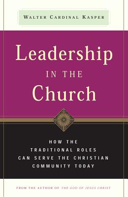 Leadership in the Church: How Traditional Roles Can Help Serve the Christian Community Today - Kasper, Walter Cardinal