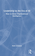 Leadership in the Era of AI: How to Grow Organizational Intelligence