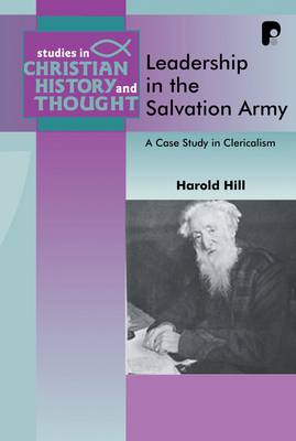 Leadership in the Salvation Army: A Case Study in Clericalisation - Hill, Harold, and Breward, Ian (Foreword by)