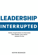 Leadership Interrupted: Daily Inspiration to Become the Leader You Were Meant to Be