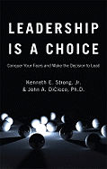 Leadership Is a Choice: Conquer Your Fears and Make the Decision to Lead