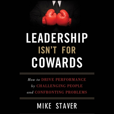Leadership Isn't for Cowards: How to Drive Performance by Challenging People and Confronting Problems - Ashby, Mark (Read by), and Staver, Mike