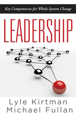 Leadership: Key Competencies for Whole-System Change - Kirtman, Lyle, and Fullan, Michael