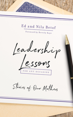 Leadership Lessons for Any Occasion: Stories of Our Mothers - Betof, Ed, and Betof, Nila