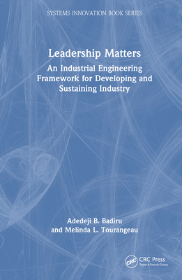 Leadership Matters: An Industrial Engineering Framework for Developing and Sustaining Industry - Badiru, Adedeji B, and Tourangeau, Melinda L