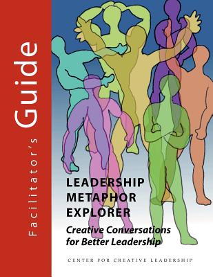 Leadership Metaphor Explorer: Creative Conversations for Better Leadership Facilitator's Guide - Palus, Chuck J, and Horth, David Magellan