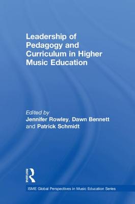 Leadership of Pedagogy and Curriculum in Higher Music Education - Rowley, Jennifer (Editor), and Bennett, Dawn, Professor (Editor), and Schmidt, Patrick (Editor)