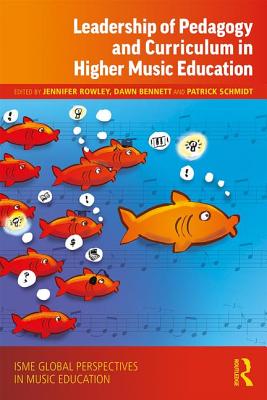 Leadership of Pedagogy and Curriculum in Higher Music Education - Rowley, Jennifer (Editor), and Bennett, Dawn, Professor (Editor), and Schmidt, Patrick (Editor)