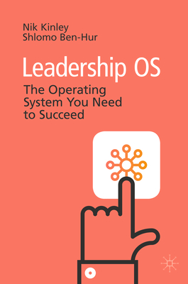 Leadership OS: The Operating System You Need to Succeed - Kinley, Nik, and Ben-Hur, Shlomo