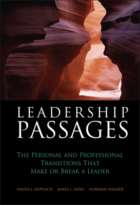 Leadership Passages: The Personal and Professional Transitions That Make or Break a Leader - Dotlich, David L