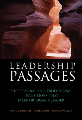 Leadership Passages: The Personal and Professional Transitions That Make or Break a Leader - Dotlich, David L, and Noel, James L, and Walker, Norman