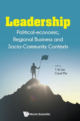 Leadership: Political-economic, Regional Business And Socio-community Contexts - Lim, Tai Wei, and Ma, Carol Hok Ka (Editor)